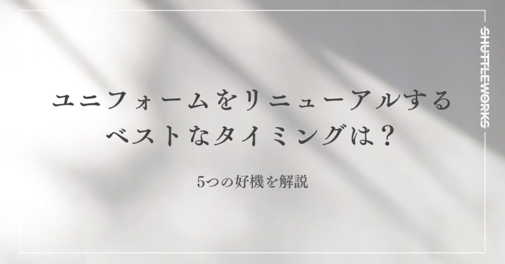 ユニフォームをリニューアルするベストなタイミングとは？5つの好機を解説